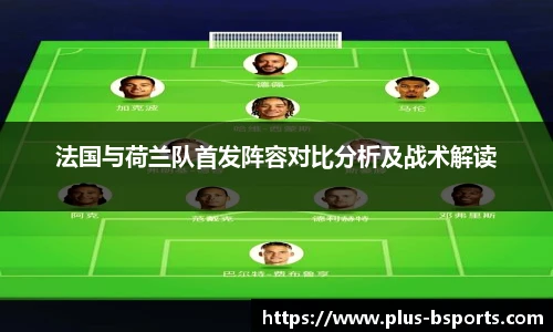 法国与荷兰队首发阵容对比分析及战术解读
