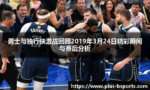 勇士与独行侠激战回顾2019年3月24日精彩瞬间与赛后分析